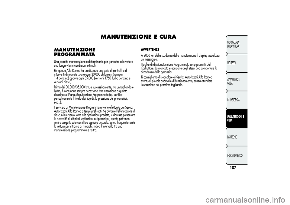 Alfa Romeo Giulietta 2013 Libretto Uso Manutenzione (in Italian) MANUTENZIONE E CURA
MANUTENZIONE
PROGRAMMATAUna corretta manutenzione è determinante per garantire alla vettura
una lunga vita in condizioni ottimali.
Per questo Alfa Romeo ha predisposto una serie d Alfa Romeo Giulietta 2013 Libretto Uso Manutenzione (in Italian) MANUTENZIONE E CURA
MANUTENZIONE
PROGRAMMATAUna corretta manutenzione è determinante per garantire alla vettura
una lunga vita in condizioni ottimali.
Per questo Alfa Romeo ha predisposto una serie d