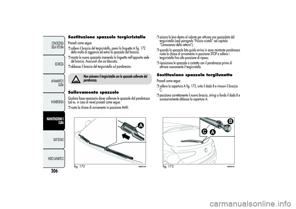 Alfa Romeo Giulietta 2013  Libretto Uso Manutenzione (in Italian) Sostituzione spazzole tergicristalloProcedi come segue:
❒solleva il braccio del tergicristallo, premi la linguetta A fig. 172
della molla di aggancio ed estrai la spazzola dal braccio;
❒monta la n
