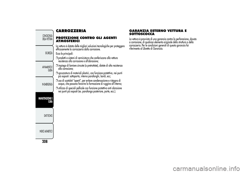 Alfa Romeo Giulietta 2013  Libretto Uso Manutenzione (in Italian) CARROZZERIAPROTEZIONE CONTRO GLI AGENTI
ATMOSFERICILa vettura è dotata delle migliori soluzioni tecnologiche per proteggere
efficacemente la carrozzeria dalla corrosione.
Ecco le principali:
❒prodo