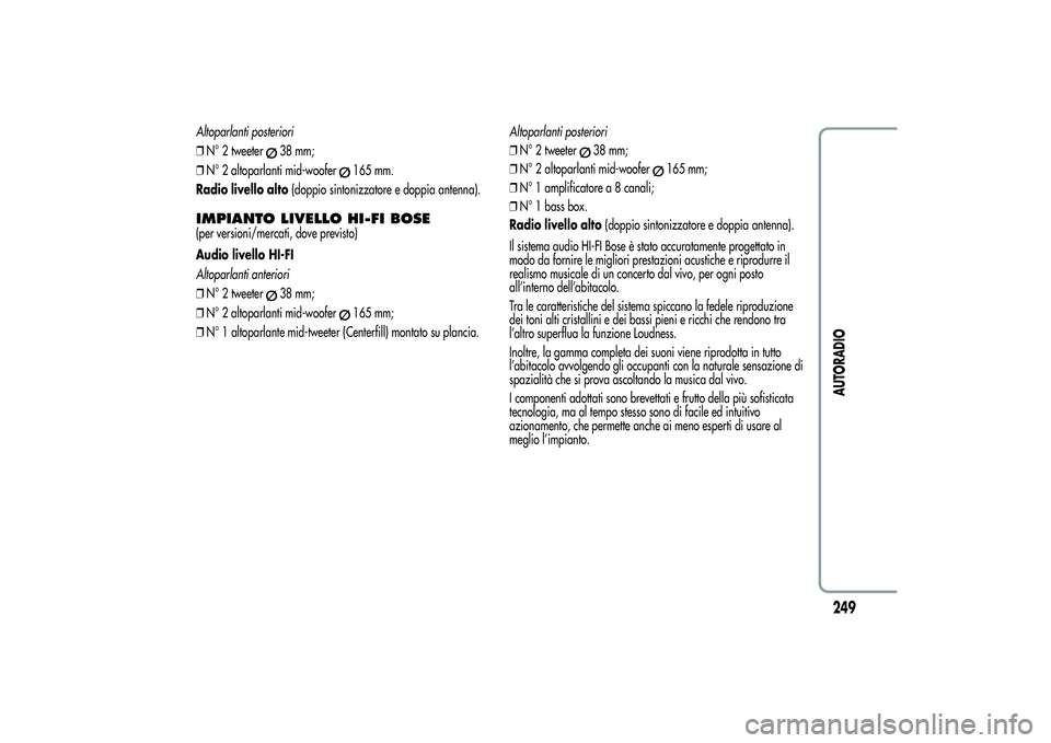 Alfa Romeo Giulietta 2013 Libretto Uso Manutenzione (in Italian) Altoparlanti posteriori
❒N° 2 tweeter
38 mm;
❒N° 2 altoparlanti mid-woofer
165 mm.
Radio livello alto(doppio sintonizzatore e doppia antenna).
IMPIANTO LIVELLO HI-FI BOSE(per versioni/mercati, d Alfa Romeo Giulietta 2013 Libretto Uso Manutenzione (in Italian) Altoparlanti posteriori
❒N° 2 tweeter
38 mm;
❒N° 2 altoparlanti mid-woofer
165 mm.
Radio livello alto(doppio sintonizzatore e doppia antenna).
IMPIANTO LIVELLO HI-FI BOSE(per versioni/mercati, d