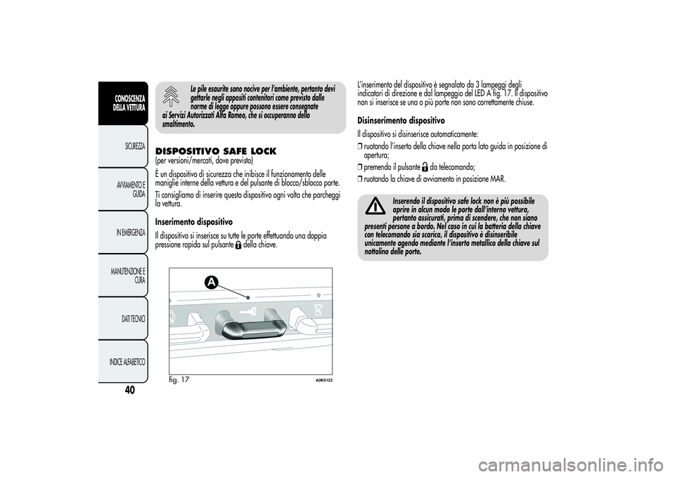 Alfa Romeo Giulietta 2013 Libretto Uso Manutenzione (in Italian) Le pile esaurite sono nocive per l’ambiente, pertanto devi
gettarle negli appositi contenitori come previsto dalle
norme di legge oppure possono essere consegnate
ai Servizi Autorizzati Alfa Romeo, Alfa Romeo Giulietta 2013 Libretto Uso Manutenzione (in Italian) Le pile esaurite sono nocive per l’ambiente, pertanto devi
gettarle negli appositi contenitori come previsto dalle
norme di legge oppure possono essere consegnate
ai Servizi Autorizzati Alfa Romeo,