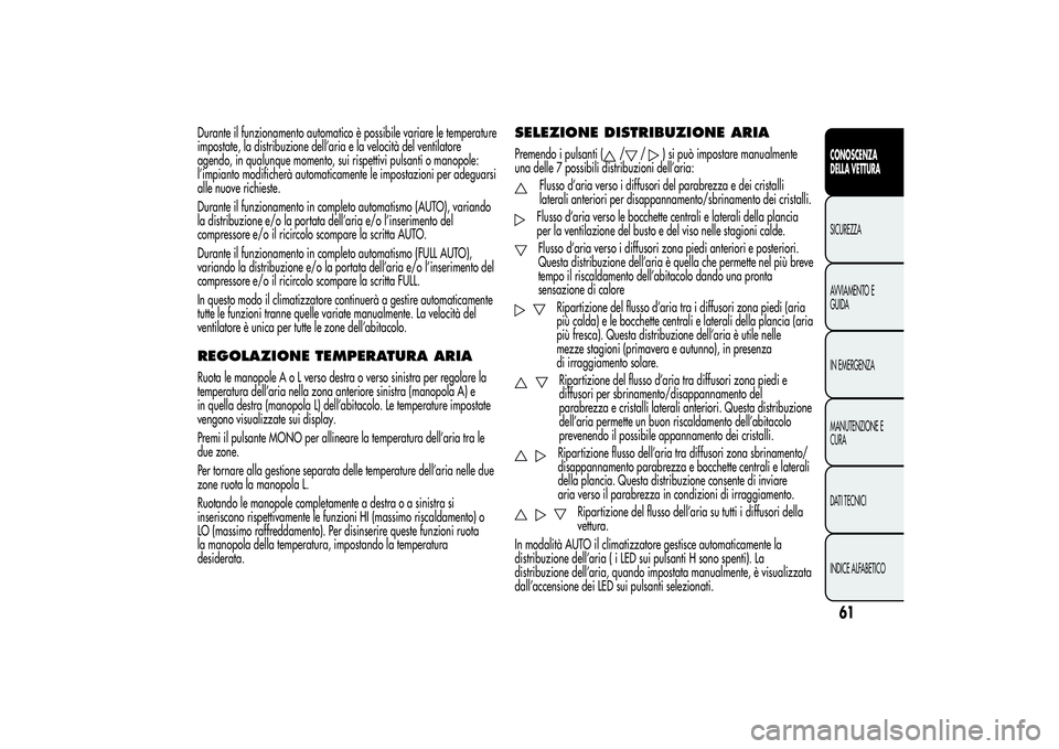 Alfa Romeo Giulietta 2013 Libretto Uso Manutenzione (in Italian) Durante il funzionamento automatico è possibile variare le temperature
impostate, la distribuzione dell’aria e la velocità del ventilatore
agendo, in qualunque momento, sui rispettivi pulsanti o m Alfa Romeo Giulietta 2013 Libretto Uso Manutenzione (in Italian) Durante il funzionamento automatico è possibile variare le temperature
impostate, la distribuzione dell’aria e la velocità del ventilatore
agendo, in qualunque momento, sui rispettivi pulsanti o m