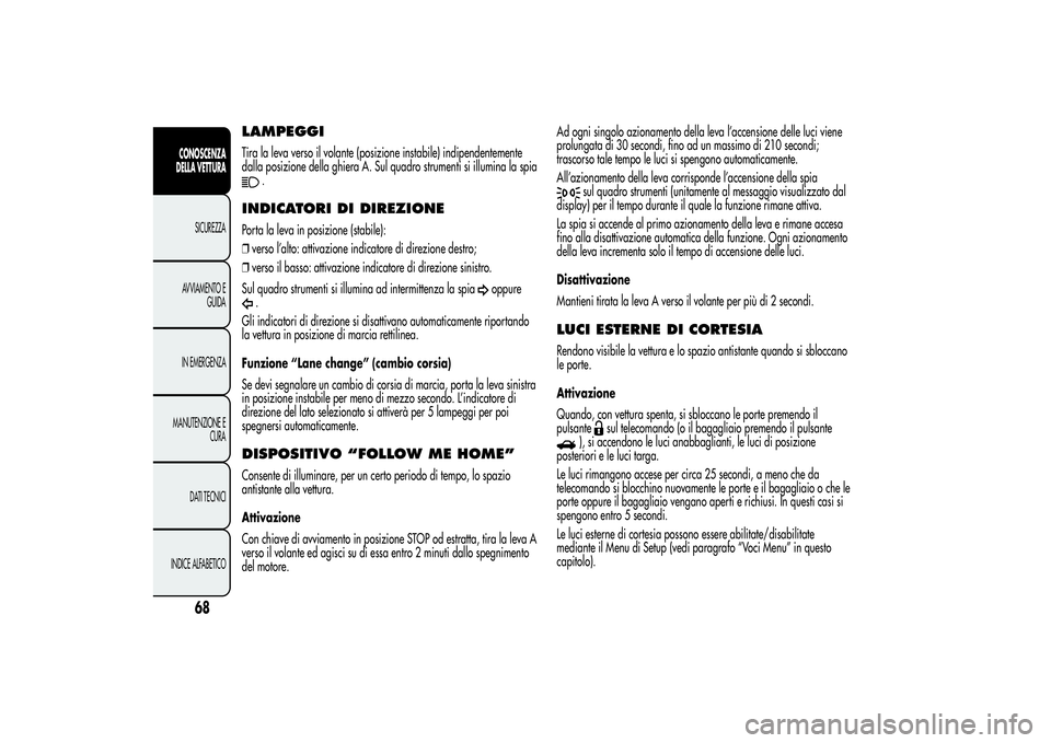 Alfa Romeo Giulietta 2013 Libretto Uso Manutenzione (in Italian) LAMPEGGITira la leva verso il volante (posizione instabile) indipendentemente
dalla posizione della ghiera A. Sul quadro strumenti si illumina la spia
.
INDICATORI DI DIREZIONEPorta la leva in posizio Alfa Romeo Giulietta 2013 Libretto Uso Manutenzione (in Italian) LAMPEGGITira la leva verso il volante (posizione instabile) indipendentemente
dalla posizione della ghiera A. Sul quadro strumenti si illumina la spia
.
INDICATORI DI DIREZIONEPorta la leva in posizio