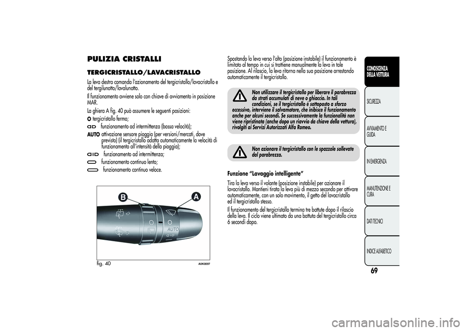 Alfa Romeo Giulietta 2013 Libretto Uso Manutenzione (in Italian) PULIZIA CRISTALLITERGICRISTALLO/LAVACRISTALLOLa leva destra comanda l’azionamento del tergicristallo/lavacristallo e
del tergilunotto/lavalunotto.
Il funzionamento avviene solo con chiave di avviame Alfa Romeo Giulietta 2013 Libretto Uso Manutenzione (in Italian) PULIZIA CRISTALLITERGICRISTALLO/LAVACRISTALLOLa leva destra comanda l’azionamento del tergicristallo/lavacristallo e
del tergilunotto/lavalunotto.
Il funzionamento avviene solo con chiave di avviame