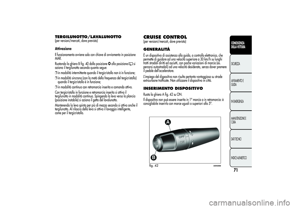 Alfa Romeo Giulietta 2013 Libretto Uso Manutenzione (in Italian) TERGILUNOTTO/LAVALUNOTTO(per versioni/mercati, dove previsto)
Attivazione
Il funzionamento avviene solo con chiave di avviamento in posizione
MAR.
Ruotando la ghiera B fig. 40 dalla posizioneOalla pos Alfa Romeo Giulietta 2013 Libretto Uso Manutenzione (in Italian) TERGILUNOTTO/LAVALUNOTTO(per versioni/mercati, dove previsto)
Attivazione
Il funzionamento avviene solo con chiave di avviamento in posizione
MAR.
Ruotando la ghiera B fig. 40 dalla posizioneOalla pos