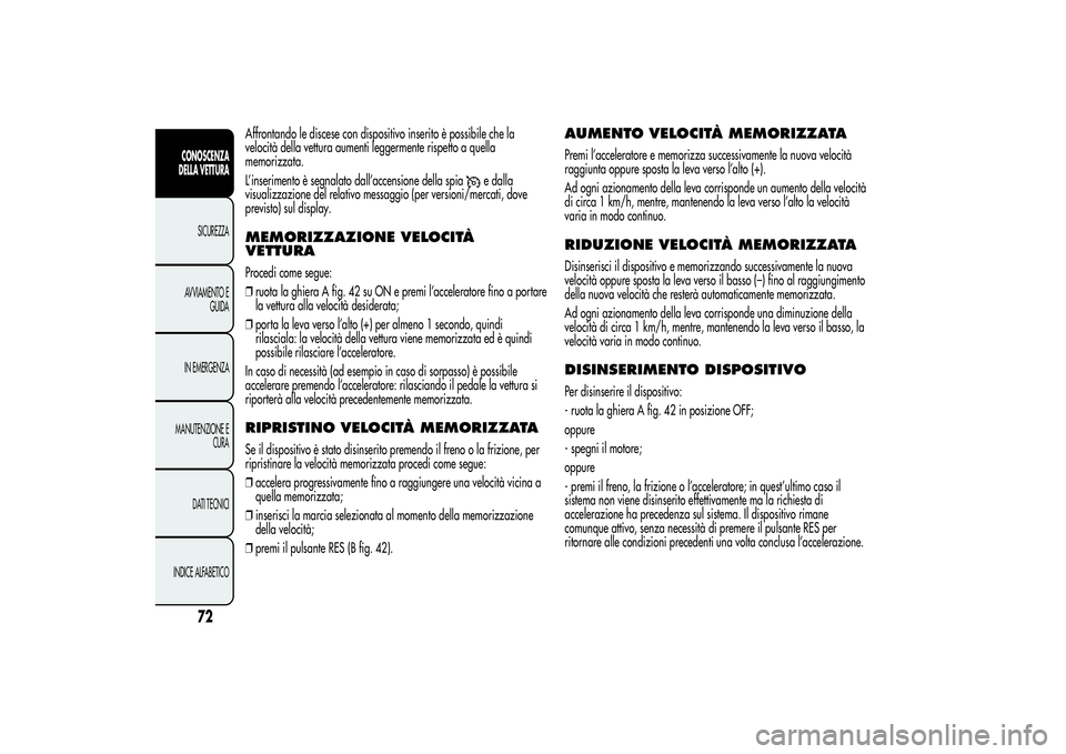 Alfa Romeo Giulietta 2013 Libretto Uso Manutenzione (in Italian) Affrontando le discese con dispositivo inserito è possibile che la
velocità della vettura aumenti leggermente rispetto a quella
memorizzata.
L’inserimento è segnalato dall’accensione della spia Alfa Romeo Giulietta 2013 Libretto Uso Manutenzione (in Italian) Affrontando le discese con dispositivo inserito è possibile che la
velocità della vettura aumenti leggermente rispetto a quella
memorizzata.
L’inserimento è segnalato dall’accensione della spia