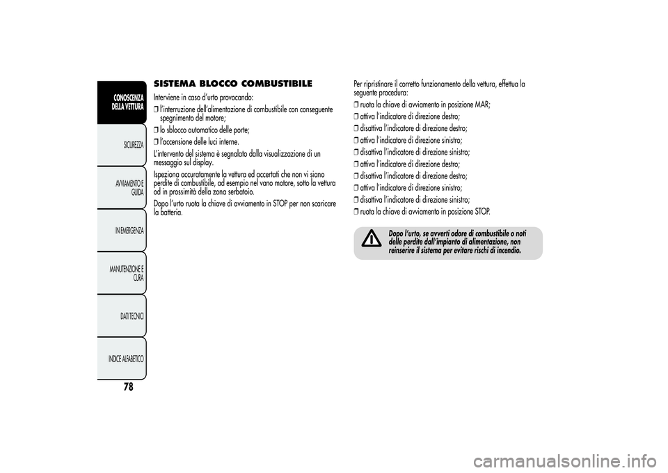 Alfa Romeo Giulietta 2013 Libretto Uso Manutenzione (in Italian) SISTEMA BLOCCO COMBUSTIBILEInterviene in caso d’urto provocando:
❒l’interruzione dell’alimentazione di combustibile con conseguente
spegnimento del motore;
❒lo sblocco automatico delle porte Alfa Romeo Giulietta 2013 Libretto Uso Manutenzione (in Italian) SISTEMA BLOCCO COMBUSTIBILEInterviene in caso d’urto provocando:
❒l’interruzione dell’alimentazione di combustibile con conseguente
spegnimento del motore;
❒lo sblocco automatico delle porte
