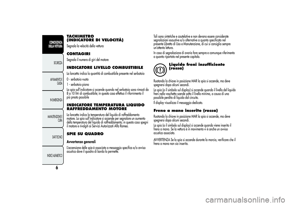 Alfa Romeo Giulietta 2013 Libretto Uso Manutenzione (in Italian) TACHIMETRO
(INDICATORE DI VELOCITÀ)Segnala la velocità della vetturaCONTAGIRISegnala il numero di giri del motoreINDICATORE LIVELLO COMBUSTIBILELa lancetta indica la quantità di combustibile presen Alfa Romeo Giulietta 2013 Libretto Uso Manutenzione (in Italian) TACHIMETRO
(INDICATORE DI VELOCITÀ)Segnala la velocità della vetturaCONTAGIRISegnala il numero di giri del motoreINDICATORE LIVELLO COMBUSTIBILELa lancetta indica la quantità di combustibile presen