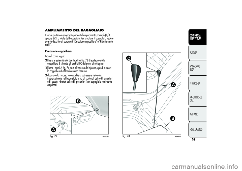 Alfa Romeo Giulietta 2013  Libretto Uso Manutenzione (in Italian) AMPLIAMENTO DEL BAGAGLIAIOIl sedile posteriore sdoppiato permette l’ampliamento parziale (1/3
oppure 2/3) o totale del bagagliaio. Per ampliare il bagagliaio vedere
quanto descritto ai paragrafi “