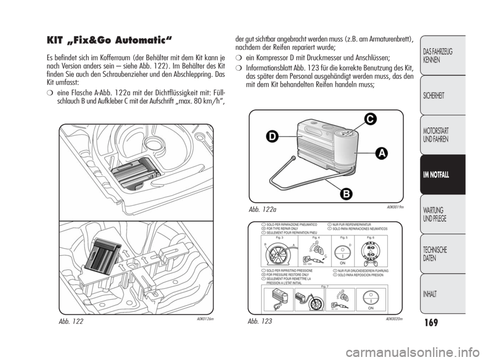 Alfa Romeo Giulietta 2010  Betriebsanleitung (in German) 169
DAS FAHRZEUG
KENNEN
SICHERHEIT
MOTORSTART 
UND FAHREN
IM NOTFALL
WARTUNG 
UND PFLEGE
TECHNISCHE 
DATEN
INHALT
KIT „Fix&Go Automatic“
Es befindet sich im Kofferraum (der Behälter mit dem Kit k