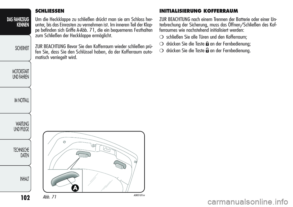 Alfa Romeo Giulietta 2012  Betriebsanleitung (in German) 102
DAS FAHRZEUG
KENNEN
SICHERHEIT
MOTORSTART 
UND FAHREN
IM NOTFALL
WA R T U N G  
UND PFLEGE
TECHNISCHE
DATEN
INHALT
INITIALISIERUNG KOFFERRAUM
ZUR BEACHTUNG nach einem Trennen der Batterie oder ein