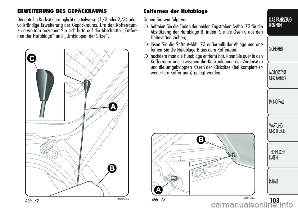 Alfa Romeo Giulietta 2012  Betriebsanleitung (in German) 103
DAS FAHRZEUG
KENNEN
SICHERHEIT
MOTORSTART 
UND FAHREN
IM NOTFALL
WARTUNG 
UND PFLEGE
TECHNISCHE
DATEN
INHALT
Abb. 72A0K0070m
ERWEITERUNG DES GEPÄCKRAUMS
Der geteilte Rücksitz ermöglicht die tei