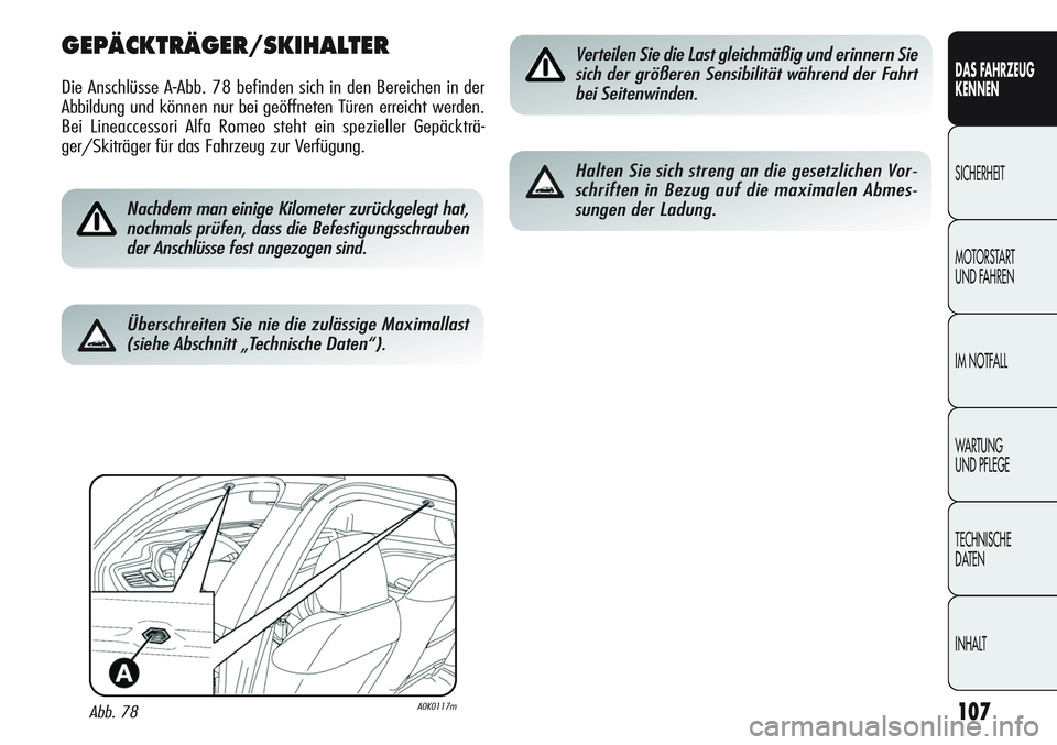 Alfa Romeo Giulietta 2012  Betriebsanleitung (in German) 107
DAS FAHRZEUG
KENNEN
SICHERHEIT
MOTORSTART 
UND FAHREN
IM NOTFALL
WARTUNG 
UND PFLEGE
TECHNISCHE
DATEN
INHALT
GEPÄCKTRÄGER/SKIHALTER
Die Anschlüsse A-Abb. 78 befinden sich in den Bereichen in de