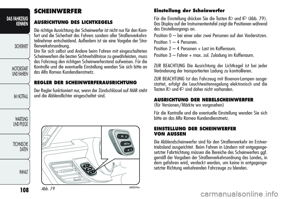 Alfa Romeo Giulietta 2012  Betriebsanleitung (in German) 108
DAS FAHRZEUG
KENNEN
SICHERHEIT
MOTORSTART 
UND FAHREN
IM NOTFALL
WA R T U N G  
UND PFLEGE
TECHNISCHE
DATEN
INHALT
Einstellung der Scheinwerfer 
Für die Einstellung drücken Sie die Tasten Òund