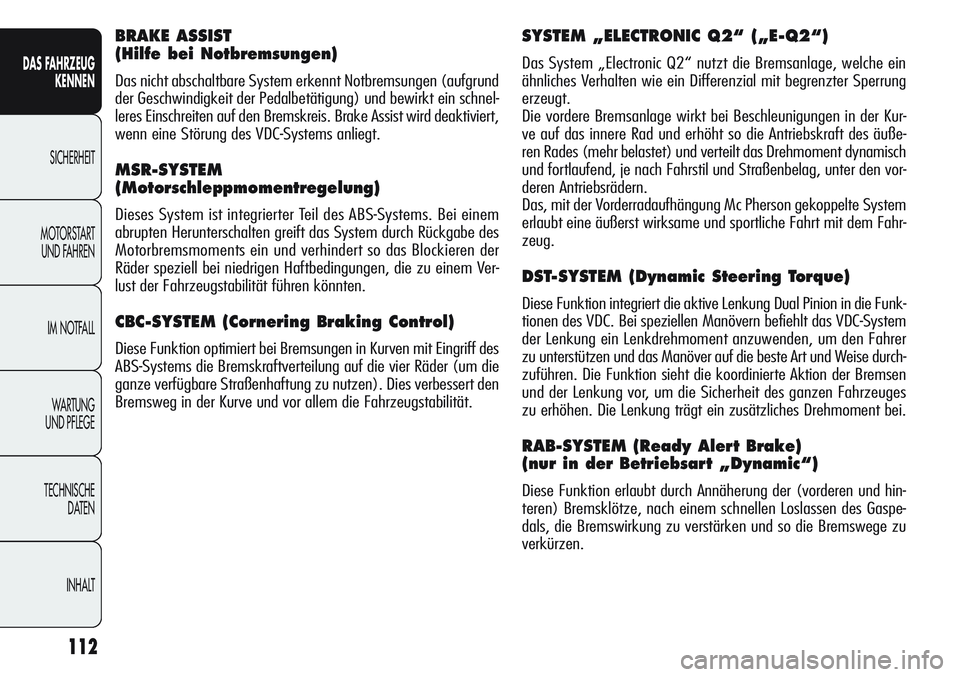 Alfa Romeo Giulietta 2012  Betriebsanleitung (in German) 112
DAS FAHRZEUG
KENNEN
SICHERHEIT
MOTORSTART 
UND FAHREN
IM NOTFALL
WA R T U N G  
UND PFLEGE
TECHNISCHE
DATEN
INHALT
SYSTEM „ELECTRONIC Q2“ („E-Q2“) 
Das System „Electronic Q2“ nutzt die