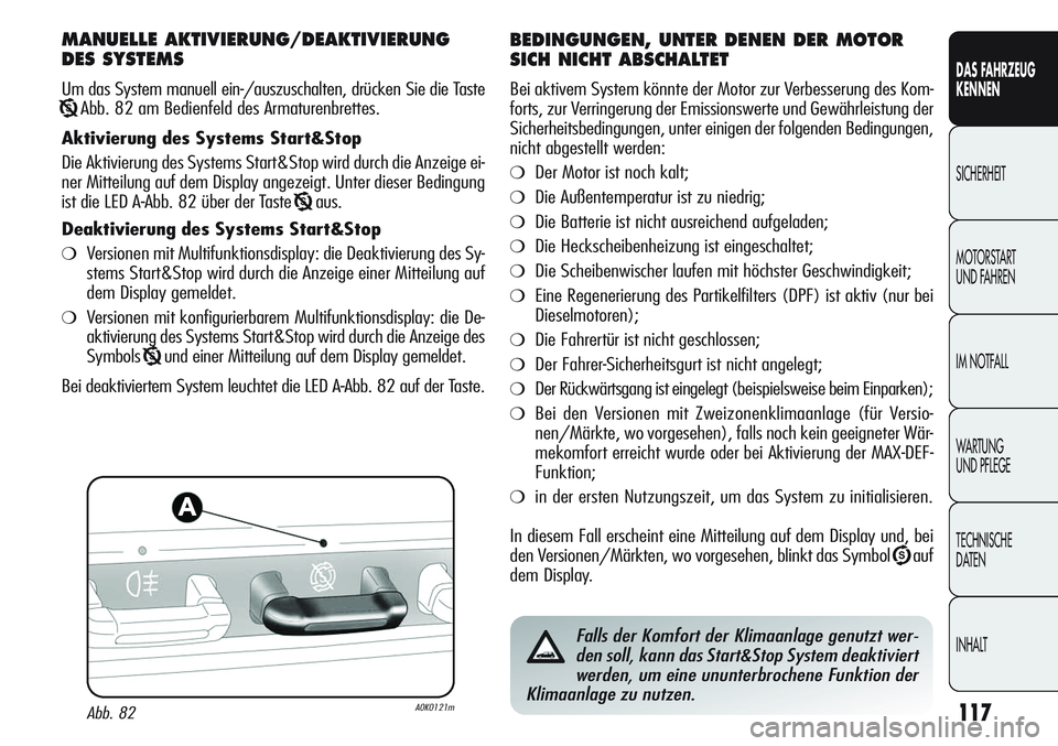 Alfa Romeo Giulietta 2012  Betriebsanleitung (in German) 117
DAS FAHRZEUG
KENNEN
SICHERHEIT
MOTORSTART 
UND FAHREN
IM NOTFALL
WARTUNG 
UND PFLEGE
TECHNISCHE
DATEN
INHALT
MANUELLE AKTIVIERUNG/DEAKTIVIERUNG
DES SYSTEMS
Um das System manuell ein-/auszuschalten