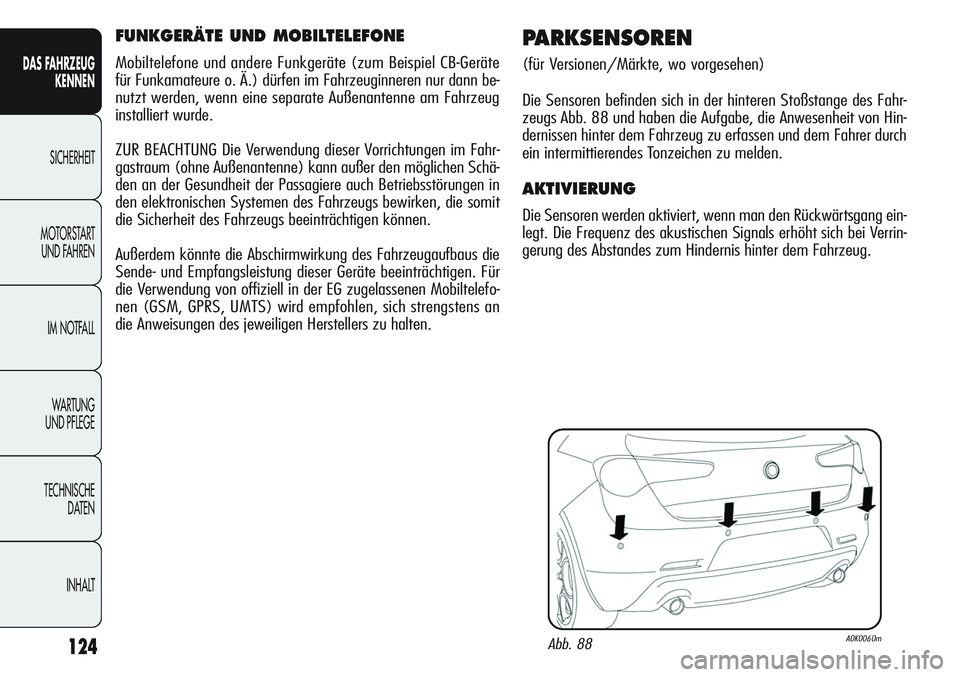 Alfa Romeo Giulietta 2012  Betriebsanleitung (in German) 124
DAS FAHRZEUG
KENNEN
SICHERHEIT
MOTORSTART 
UND FAHREN
IM NOTFALL
WA R T U N G  
UND PFLEGE
TECHNISCHE
DATEN
INHALT
FUNKGERÄTE UND MOBILTELEFONE
Mobiltelefone und andere Funkgeräte (zum Beispiel 