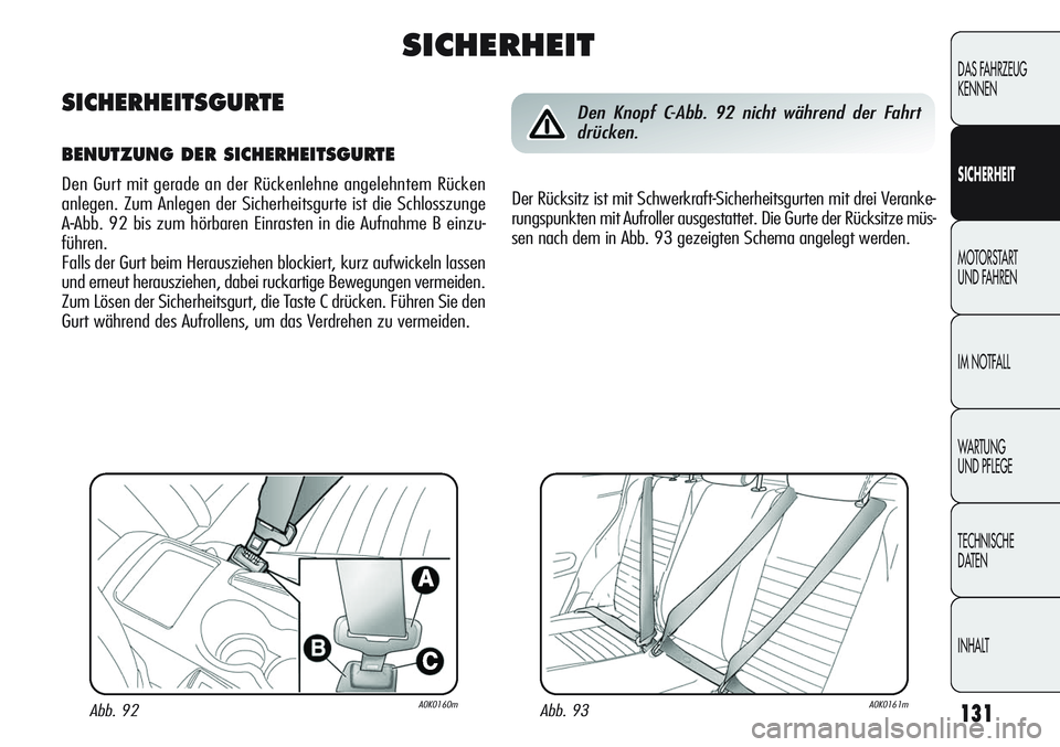 Alfa Romeo Giulietta 2012  Betriebsanleitung (in German) 131
DAS FAHRZEUG
KENNEN
SICHERHEIT
MOTORSTART 
UND FAHREN
IM NOTFALL
WARTUNG 
UND PFLEGE
TECHNISCHE
DATEN
INHALT
Abb. 93A0K0161mAbb. 92A0K0160m
Den Knopf C-Abb. 92 nicht während der Fahrt
drücken.
D