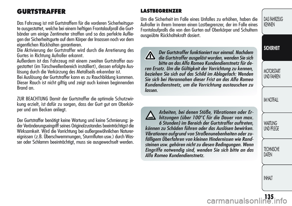 Alfa Romeo Giulietta 2012 Betriebsanleitung (in German) 135
DAS FAHRZEUG
KENNEN
SICHERHEIT
MOTORSTART
UND FAHREN
IM NOTFALL
WARTUNG
UND PFLEGE
TECHNISCHE
DATEN
INHALT
GURTSTRAFFER
Das Fahrzeug ist mit Gurtstraffern für die vorderen Sicherheitsgur-
te au Alfa Romeo Giulietta 2012 Betriebsanleitung (in German) 135
DAS FAHRZEUG
KENNEN
SICHERHEIT
MOTORSTART
UND FAHREN
IM NOTFALL
WARTUNG
UND PFLEGE
TECHNISCHE
DATEN
INHALT
GURTSTRAFFER
Das Fahrzeug ist mit Gurtstraffern für die vorderen Sicherheitsgur-
te au