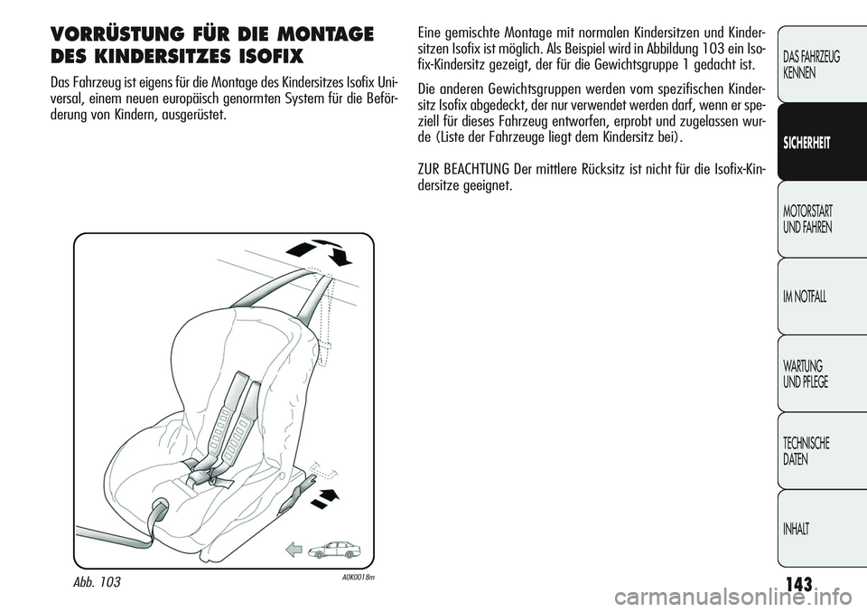 Alfa Romeo Giulietta 2012  Betriebsanleitung (in German) 143
DAS FAHRZEUG
KENNEN
SICHERHEIT
MOTORSTART 
UND FAHREN
IM NOTFALL
WARTUNG 
UND PFLEGE
TECHNISCHE
DATEN
INHALT
VORRÜSTUNG FÜR DIE MONTAGE
DES KINDERSITZES ISOFIX
Das Fahrzeug ist eigens für die M