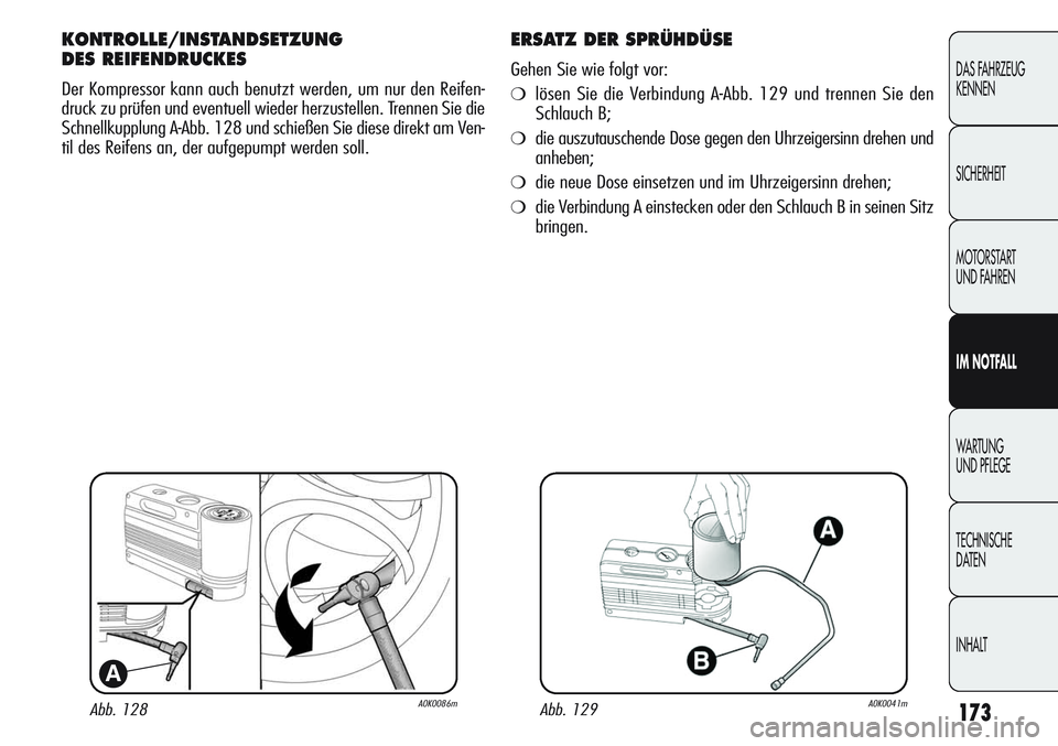 Alfa Romeo Giulietta 2012  Betriebsanleitung (in German) 173
DAS FAHRZEUG
KENNEN
SICHERHEIT
MOTORSTART 
UND FAHREN
IM NOTFALL
WARTUNG 
UND PFLEGE
TECHNISCHE
DATEN
INHALT
Abb. 128A0K0086m
A
KONTROLLE/INSTANDSETZUNG 
DES REIFENDRUCKES
Der Kompressor kann auch
