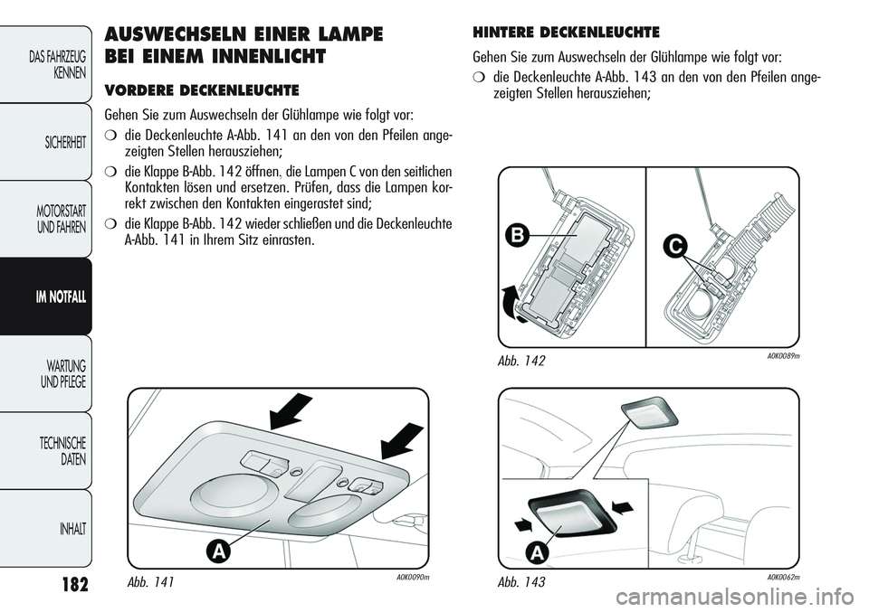 Alfa Romeo Giulietta 2012  Betriebsanleitung (in German) 182
DAS FAHRZEUG
KENNEN
SICHERHEIT
MOTORSTART 
UND FAHREN
IM NOTFALL
WA R T U N G  
UND PFLEGE
TECHNISCHE
DATEN
INHALT
AUSWECHSELN EINER LAMPE 
BEI EINEM INNENLICHT
VORDERE DECKENLEUCHTE
Gehen Sie zum