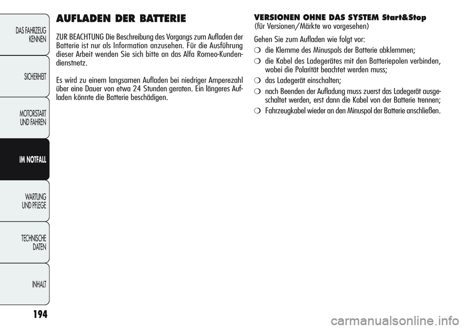 Alfa Romeo Giulietta 2012  Betriebsanleitung (in German) 194
DAS FAHRZEUG
KENNEN
SICHERHEIT
MOTORSTART 
UND FAHREN
IM NOTFALL
WA R T U N G  
UND PFLEGE
TECHNISCHE
DATEN
INHALT
AUFLADEN DER BATTERIE
ZUR BEACHTUNG Die Beschreibung des Vorgangs zum Aufladen de