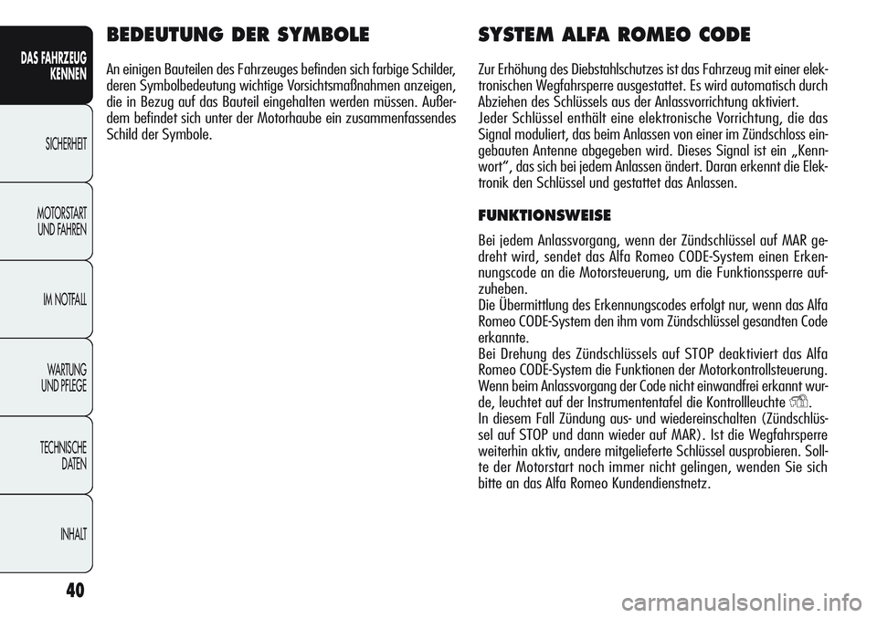 Alfa Romeo Giulietta 2012 Betriebsanleitung (in German) 40
DAS FAHRZEUG
KENNEN
SICHERHEIT
MOTORSTART
UND FAHREN
IM NOTFALL
WA R T U N G
UND PFLEGE
TECHNISCHE
DATEN
INHALT
BEDEUTUNG DER SYMBOLE
An einigen Bauteilen des Fahrzeuges befinden sich farbige Sc Alfa Romeo Giulietta 2012 Betriebsanleitung (in German) 40
DAS FAHRZEUG
KENNEN
SICHERHEIT
MOTORSTART
UND FAHREN
IM NOTFALL
WA R T U N G
UND PFLEGE
TECHNISCHE
DATEN
INHALT
BEDEUTUNG DER SYMBOLE
An einigen Bauteilen des Fahrzeuges befinden sich farbige Sc