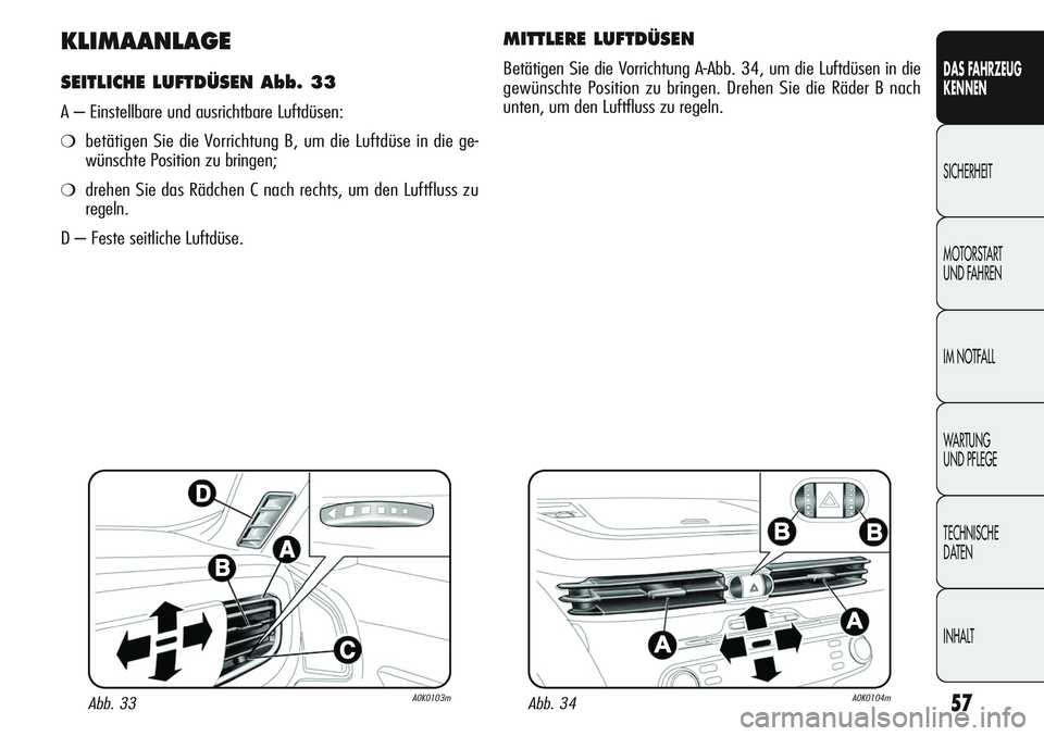 Alfa Romeo Giulietta 2012  Betriebsanleitung (in German) 57
DAS FAHRZEUG
KENNEN
SICHERHEIT
MOTORSTART 
UND FAHREN
IM NOTFALL
WARTUNG 
UND PFLEGE
TECHNISCHE
DATEN
INHALT
KLIMAANLAGE
SEITLICHE LUFTDÜSEN Abb. 33
A – Einstellbare und ausrichtbare Luftdüsen: