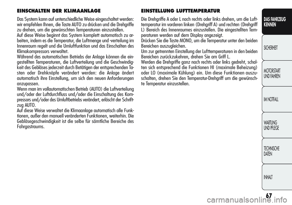 Alfa Romeo Giulietta 2012  Betriebsanleitung (in German) 67
DAS FAHRZEUG
KENNEN
SICHERHEIT
MOTORSTART 
UND FAHREN
IM NOTFALL
WARTUNG 
UND PFLEGE
TECHNISCHE
DATEN
INHALT
EINSTELLUNG LUFTTEMPERATUR
Die Drehgriffe A oder L nach rechts oder links drehen, um die