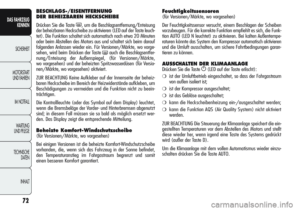 Alfa Romeo Giulietta 2012  Betriebsanleitung (in German) 72
DAS FAHRZEUG
KENNEN
SICHERHEIT
MOTORSTART 
UND FAHREN
IM NOTFALL
WA R T U N G  
UND PFLEGE
TECHNISCHE
DATEN
INHALT
BESCHLAGS-/EISENTFERNUNG
DER BEHEIZBAREN HECKSCHEIBE
Drücken Sie die Taste (, um 