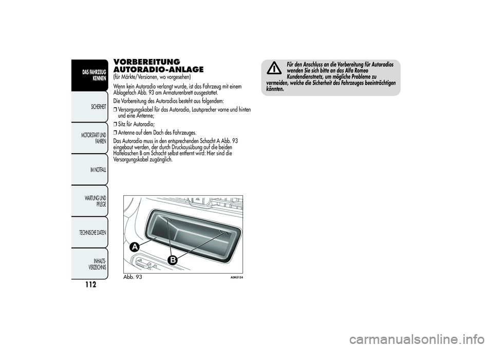 Alfa Romeo Giulietta 2013  Betriebsanleitung (in German) VORBEREITUNG
AUTORADIO-ANLAGE(für Märkte/Versionen, wo vorgesehen)
Wenn kein Autoradio verlangt wurde, ist das Fahrzeug mit einem
Ablagefach Abb. 93 am Armaturenbrett ausgestattet.
Die Vorbereitung 
