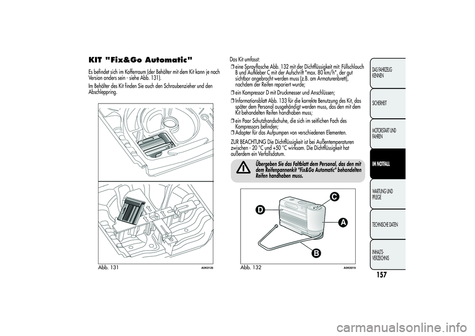 Alfa Romeo Giulietta 2013 Betriebsanleitung (in German) KIT "Fix&Go Automatic"Es befindet sich im Kofferraum (der Behälter mit dem Kit kann je nach
Version anders sein - siehe Abb. 131).
Im Behälter des Kit finden Sie auch den Schraubenzieher und Alfa Romeo Giulietta 2013 Betriebsanleitung (in German) KIT "Fix&Go Automatic"Es befindet sich im Kofferraum (der Behälter mit dem Kit kann je nach
Version anders sein - siehe Abb. 131).
Im Behälter des Kit finden Sie auch den Schraubenzieher und