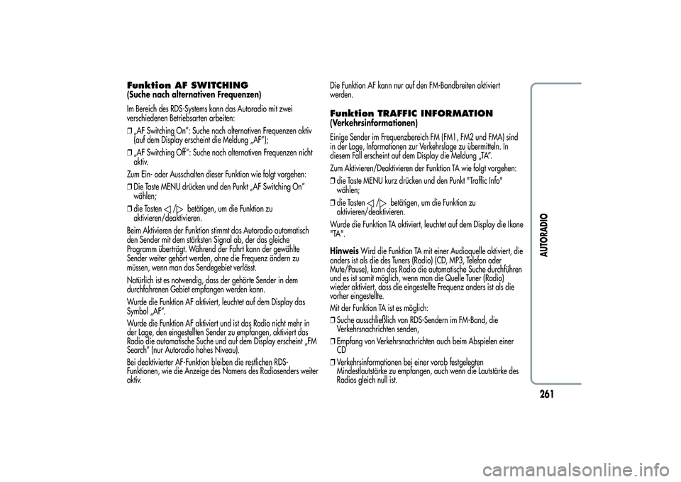 Alfa Romeo Giulietta 2013  Betriebsanleitung (in German) Funktion AF SWITCHING(Suche nach alternativen Frequenzen)
Im Bereich des RDS-Systems kann das Autoradio mit zwei
verschiedenen Betriebsarten arbeiten:
❒„AF Switching On”: Suche nach alternativen