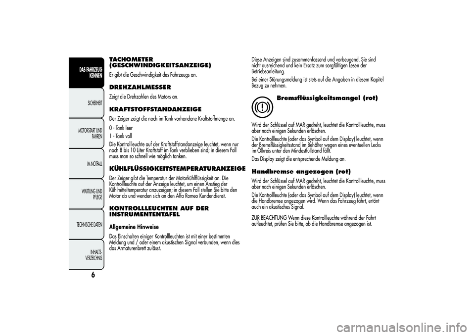 Alfa Romeo Giulietta 2013  Betriebsanleitung (in German) TACHOMETER
(GESCHWINDIGKEITSANZEIGE)Er gibt die Geschwindigkeit des Fahrzeugs an.DREHZAHLMESSERZeigt die Drehzahlen des Motors an.KRAFTSTOFFSTANDANZEIGEDer Zeiger zeigt die noch im Tank vorhandene Kra