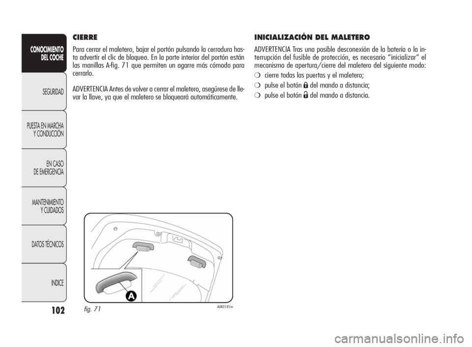 Alfa Romeo Giulietta 2010  Manual de Empleo y Cuidado (in Spanish) 102
CONOCIMIENTO
DEL COCHE
SEGURIDAD
PUESTA EN MARCHA
Y CONDUCCIÓN
EN CASO
DE EMERGENCIA
MANTENIMIENTO
Y CUIDADOS
DATOS TÉCNICOS
INDICE
INICIALIZACIÓN DEL MALETERO
ADVERTENCIA Tras una posible desc