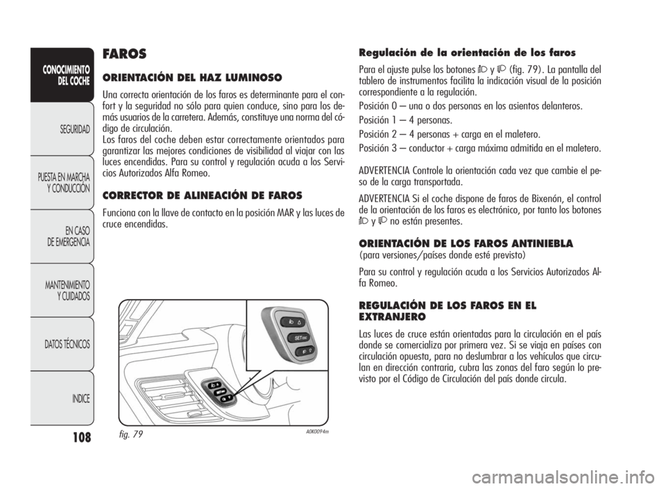 Alfa Romeo Giulietta 2010 Manual de Empleo y Cuidado (in Spanish) 108
CONOCIMIENTO
DEL COCHE
SEGURIDAD
PUESTA EN MARCHA
Y CONDUCCIÓN
EN CASO
DE EMERGENCIA
MANTENIMIENTO
Y CUIDADOS
DATOS TÉCNICOS
INDICE
Regulación de la orientación de los faros
Para el ajuste pul Alfa Romeo Giulietta 2010 Manual de Empleo y Cuidado (in Spanish) 108
CONOCIMIENTO
DEL COCHE
SEGURIDAD
PUESTA EN MARCHA
Y CONDUCCIÓN
EN CASO
DE EMERGENCIA
MANTENIMIENTO
Y CUIDADOS
DATOS TÉCNICOS
INDICE
Regulación de la orientación de los faros
Para el ajuste pul