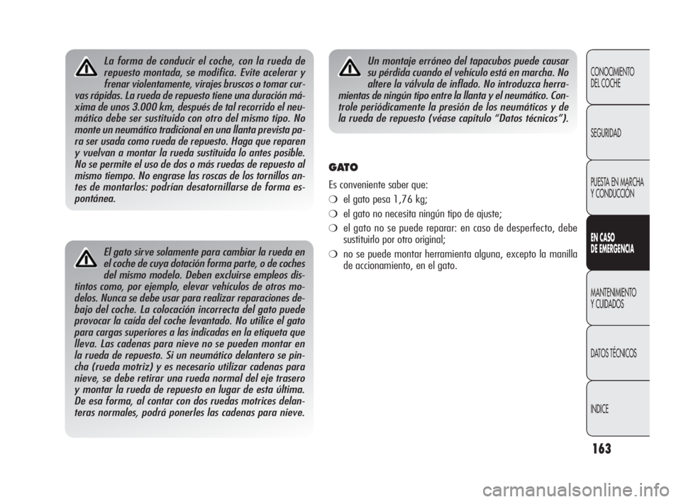 Alfa Romeo Giulietta 2010 Manual de Empleo y Cuidado (in Spanish) 163
CONOCIMIENTO
DEL COCHE
SEGURIDAD
PUESTA EN MARCHA
Y CONDUCCIÓN
EN CASO
DE EMERGENCIA
MANTENIMIENTO
Y CUIDADOS
DATOS TÉCNICOS
INDICE
El gato sirve solamente para cambiar la rueda en
el coche Alfa Romeo Giulietta 2010 Manual de Empleo y Cuidado (in Spanish) 163
CONOCIMIENTO
DEL COCHE
SEGURIDAD
PUESTA EN MARCHA
Y CONDUCCIÓN
EN CASO
DE EMERGENCIA
MANTENIMIENTO
Y CUIDADOS
DATOS TÉCNICOS
INDICE
El gato sirve solamente para cambiar la rueda en
el coche