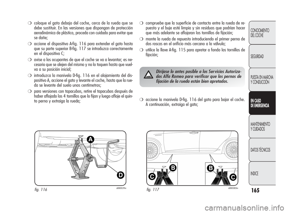 Alfa Romeo Giulietta 2010 Manual de Empleo y Cuidado (in Spanish) 165
CONOCIMIENTO
DEL COCHE
SEGURIDAD
PUESTA EN MARCHA
Y CONDUCCIÓN
EN CASO
DE EMERGENCIA
MANTENIMIENTO
Y CUIDADOS
DATOS TÉCNICOS
INDICE
❍coloque el gato debajo del coche, cerca de la rueda que Alfa Romeo Giulietta 2010 Manual de Empleo y Cuidado (in Spanish) 165
CONOCIMIENTO
DEL COCHE
SEGURIDAD
PUESTA EN MARCHA
Y CONDUCCIÓN
EN CASO
DE EMERGENCIA
MANTENIMIENTO
Y CUIDADOS
DATOS TÉCNICOS
INDICE
❍coloque el gato debajo del coche, cerca de la rueda que