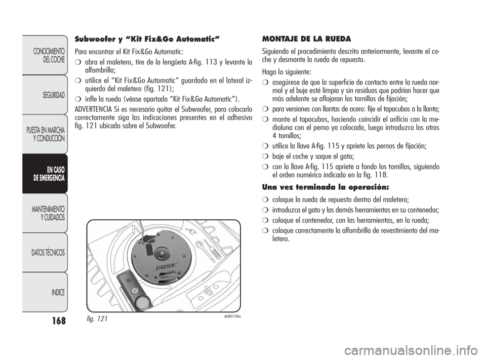 Alfa Romeo Giulietta 2010 Manual de Empleo y Cuidado (in Spanish) 168
CONOCIMIENTO
DEL COCHE
SEGURIDAD
PUESTA EN MARCHA
Y CONDUCCIÓN
EN CASO
DE EMERGENCIA
MANTENIMIENTO
Y CUIDADOS
DATOS TÉCNICOS
INDICE
MONTAJE DE LA RUEDA
Siguiendo el procedimiento descrito an Alfa Romeo Giulietta 2010 Manual de Empleo y Cuidado (in Spanish) 168
CONOCIMIENTO
DEL COCHE
SEGURIDAD
PUESTA EN MARCHA
Y CONDUCCIÓN
EN CASO
DE EMERGENCIA
MANTENIMIENTO
Y CUIDADOS
DATOS TÉCNICOS
INDICE
MONTAJE DE LA RUEDA
Siguiendo el procedimiento descrito an