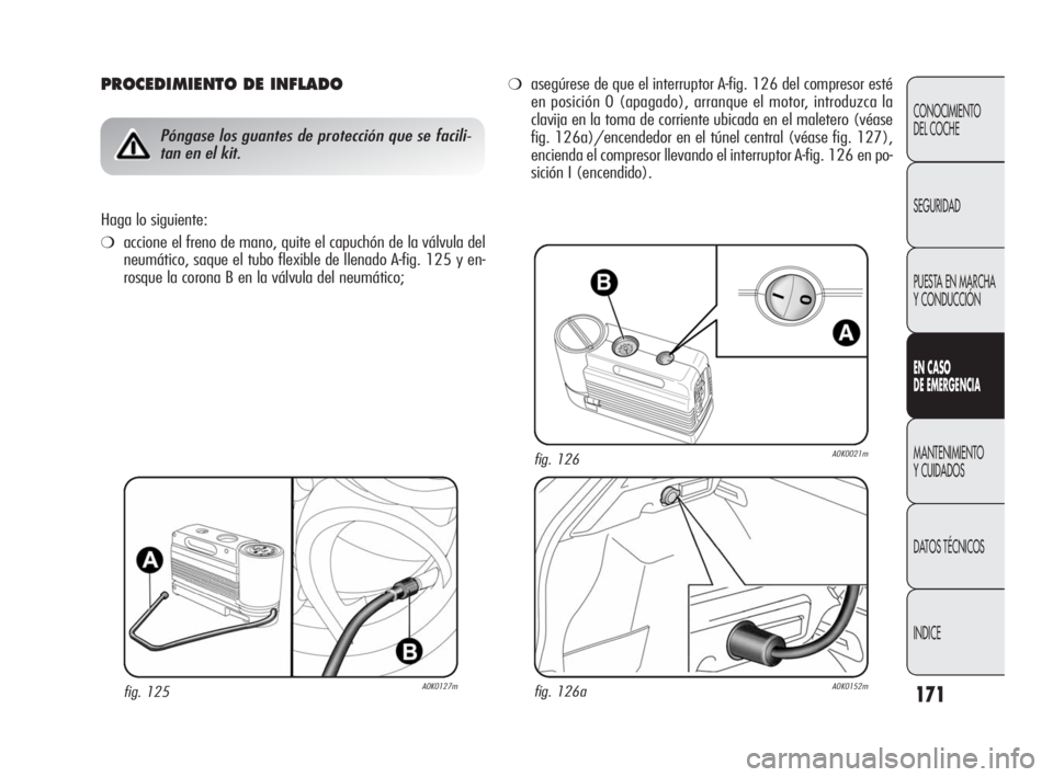 Alfa Romeo Giulietta 2010  Manual de Empleo y Cuidado (in Spanish) 171
CONOCIMIENTO 
DEL COCHE
SEGURIDAD
PUESTA EN MARCHA 
Y CONDUCCIÓN
EN CASO 
DE EMERGENCIA
MANTENIMIENTO 
Y CUIDADOS
DATOS TÉCNICOS
INDICE
PROCEDIMIENTO DE INFLADO
Póngase los guantes de protecci