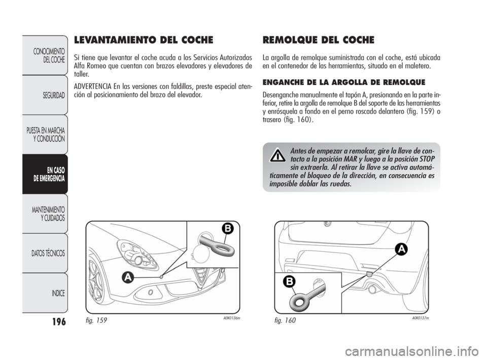 Alfa Romeo Giulietta 2010 Manual de Empleo y Cuidado (in Spanish) 196
CONOCIMIENTO
DEL COCHE
SEGURIDAD
PUESTA EN MARCHA
Y CONDUCCIÓN
EN CASO
DE EMERGENCIA
MANTENIMIENTO
Y CUIDADOS
DATOS TÉCNICOS
INDICE
LEVANTAMIENTO DEL COCHE
Si tiene que levantar el coche acud Alfa Romeo Giulietta 2010 Manual de Empleo y Cuidado (in Spanish) 196
CONOCIMIENTO
DEL COCHE
SEGURIDAD
PUESTA EN MARCHA
Y CONDUCCIÓN
EN CASO
DE EMERGENCIA
MANTENIMIENTO
Y CUIDADOS
DATOS TÉCNICOS
INDICE
LEVANTAMIENTO DEL COCHE
Si tiene que levantar el coche acud