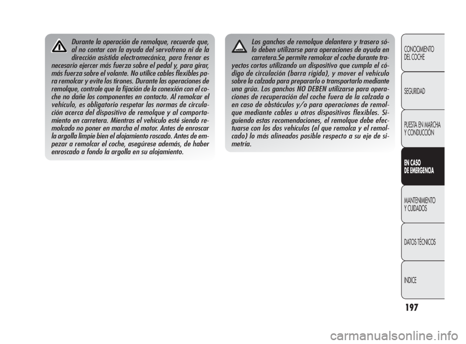 Alfa Romeo Giulietta 2010 Manual de Empleo y Cuidado (in Spanish) 197
CONOCIMIENTO
DEL COCHE
SEGURIDAD
PUESTA EN MARCHA
Y CONDUCCIÓN
EN CASO
DE EMERGENCIA
MANTENIMIENTO
Y CUIDADOS
DATOS TÉCNICOS
INDICE
Durante la operación de remolque, recuerde que,
al no con Alfa Romeo Giulietta 2010 Manual de Empleo y Cuidado (in Spanish) 197
CONOCIMIENTO
DEL COCHE
SEGURIDAD
PUESTA EN MARCHA
Y CONDUCCIÓN
EN CASO
DE EMERGENCIA
MANTENIMIENTO
Y CUIDADOS
DATOS TÉCNICOS
INDICE
Durante la operación de remolque, recuerde que,
al no con