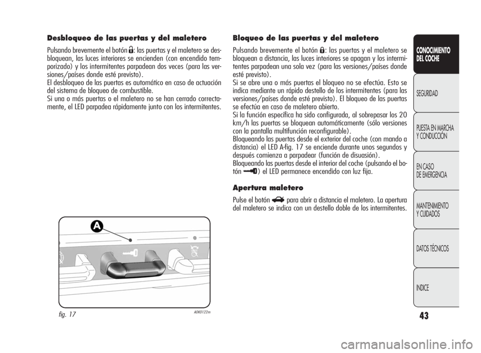 Alfa Romeo Giulietta 2010  Manual de Empleo y Cuidado (in Spanish) 43
CONOCIMIENTO
DEL COCHE
SEGURIDAD
PUESTA EN MARCHA
Y CONDUCCIÓN
EN CASO
DE EMERGENCIA
MANTENIMIENTO
Y CUIDADOS
DATOS TÉCNICOS
INDICE
Desbloqueo de las puertas y del maletero
Pulsando brevemente el
