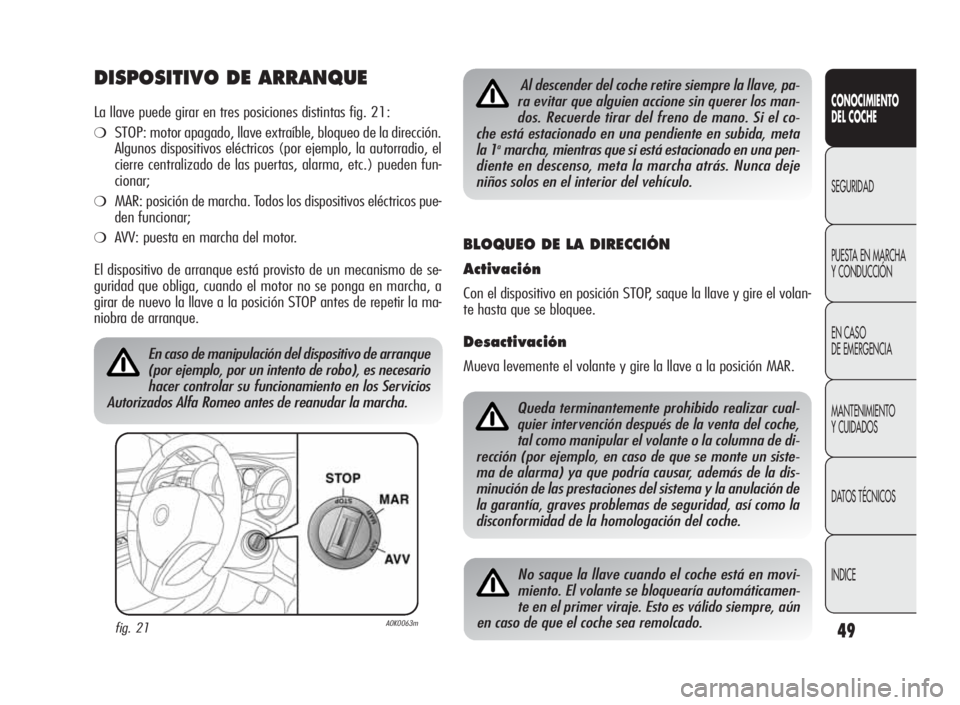 Alfa Romeo Giulietta 2010  Manual de Empleo y Cuidado (in Spanish) 49
CONOCIMIENTO
DEL COCHE
SEGURIDAD
PUESTA EN MARCHA
Y CONDUCCIÓN
EN CASO
DE EMERGENCIA
MANTENIMIENTO
Y CUIDADOS
DATOS TÉCNICOS
INDICE
DISPOSITIVO DE ARRANQUE
La llave puede girar en tres posiciones