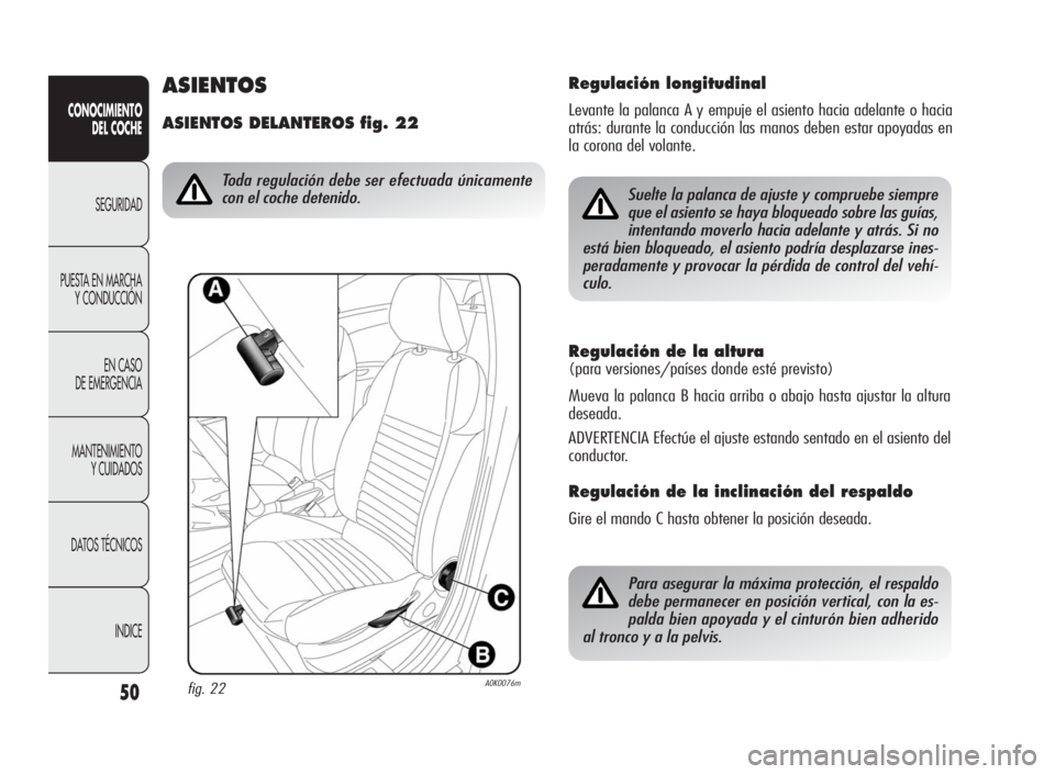 Alfa Romeo Giulietta 2010  Manual de Empleo y Cuidado (in Spanish) 50
CONOCIMIENTO
DEL COCHE
SEGURIDAD
PUESTA EN MARCHA
Y CONDUCCIÓN
EN CASO
DE EMERGENCIA
MANTENIMIENTO
Y CUIDADOS
DATOS TÉCNICOS
INDICE
Regulación de la altura
(para versiones/países donde esté pr