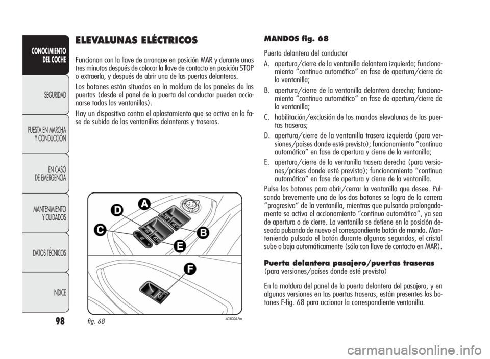 Alfa Romeo Giulietta 2010 Manual de Empleo y Cuidado (in Spanish) 98
CONOCIMIENTO
DEL COCHE
SEGURIDAD
PUESTA EN MARCHA
Y CONDUCCIÓN
EN CASO
DE EMERGENCIA
MANTENIMIENTO
Y CUIDADOS
DATOS TÉCNICOS
INDICE
ELEVALUNAS ELÉCTRICOS
Funcionan con la llave de arranque en po Alfa Romeo Giulietta 2010 Manual de Empleo y Cuidado (in Spanish) 98
CONOCIMIENTO
DEL COCHE
SEGURIDAD
PUESTA EN MARCHA
Y CONDUCCIÓN
EN CASO
DE EMERGENCIA
MANTENIMIENTO
Y CUIDADOS
DATOS TÉCNICOS
INDICE
ELEVALUNAS ELÉCTRICOS
Funcionan con la llave de arranque en po