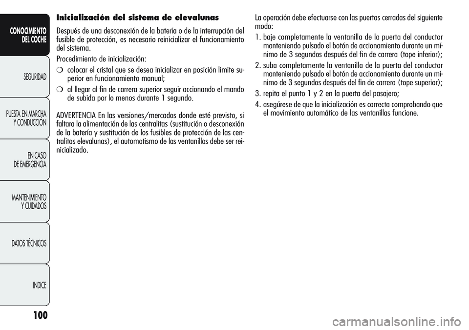 Alfa Romeo Giulietta 2011 Manual de Empleo y Cuidado (in Spanish) 100
CONOCIMIENTO
DEL COCHE
SEGURIDAD
PUESTA EN MARCHA
Y CONDUCCIÓN
EN CASO
DE EMERGENCIA
MANTENIMIENTO
Y CUIDADOS
DATOS TÉCNICOS
INDICE
Inicialización del sistema de elevalunas
Después de una des Alfa Romeo Giulietta 2011 Manual de Empleo y Cuidado (in Spanish) 100
CONOCIMIENTO
DEL COCHE
SEGURIDAD
PUESTA EN MARCHA
Y CONDUCCIÓN
EN CASO
DE EMERGENCIA
MANTENIMIENTO
Y CUIDADOS
DATOS TÉCNICOS
INDICE
Inicialización del sistema de elevalunas
Después de una des