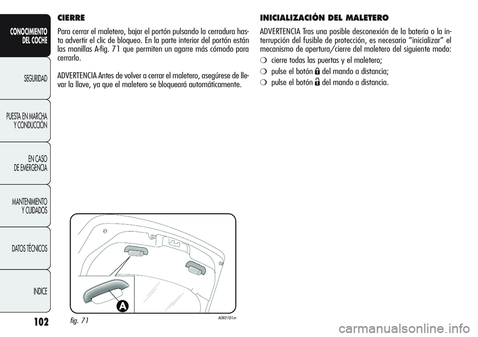 Alfa Romeo Giulietta 2011  Manual de Empleo y Cuidado (in Spanish) 102
CONOCIMIENTO
DEL COCHE
SEGURIDAD
PUESTA EN MARCHA
Y CONDUCCIÓN
EN CASO 
DE EMERGENCIA
MANTENIMIENTO
Y CUIDADOS
DATOS TÉCNICOS
INDICE
INICIALIZACIÓN DEL MALETERO
ADVERTENCIA Tras una posible des