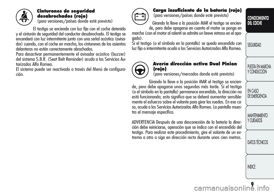 Alfa Romeo Giulietta 2011 Manual de Empleo y Cuidado (in Spanish) 9
CONOCIMIENTO
DEL COCHE
SEGURIDAD
PUESTA EN MARCHA
Y CONDUCCIÓN
EN CASO
DE EMERGENCIA
MANTENIMIENTO
Y CUIDADOS
DATOS TÉCNICOS
INDICE
Cinturones de seguridad
desabrochados (rojo)
(para versiones/p Alfa Romeo Giulietta 2011 Manual de Empleo y Cuidado (in Spanish) 9
CONOCIMIENTO
DEL COCHE
SEGURIDAD
PUESTA EN MARCHA
Y CONDUCCIÓN
EN CASO
DE EMERGENCIA
MANTENIMIENTO
Y CUIDADOS
DATOS TÉCNICOS
INDICE
Cinturones de seguridad
desabrochados (rojo)
(para versiones/p